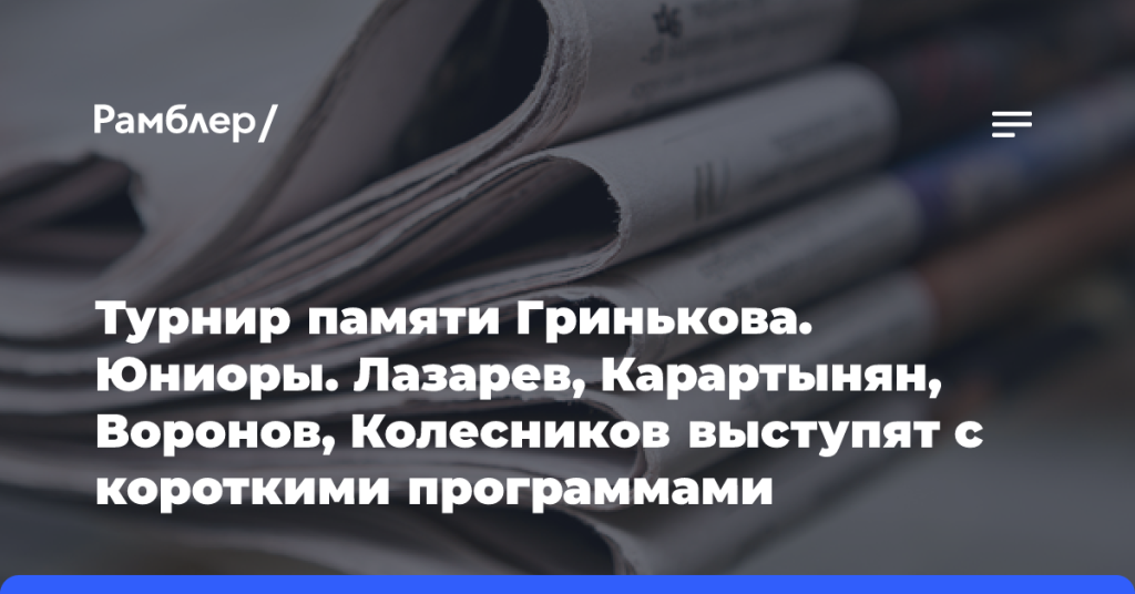 Турнир-памяти-Гринькова-Юниоры.-Лазарев,-Карартынян,-Воронов,-Колесников-выступят-с короткими-программами