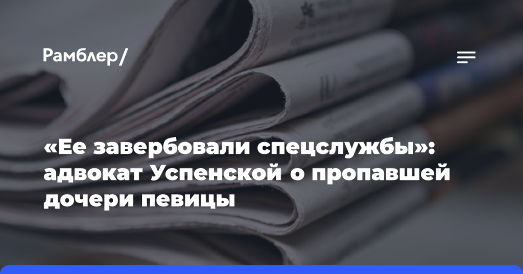 «Ее завербовали-спецслужбы»:-адвокат-Успенской-о пропавшей-дочери-певицы