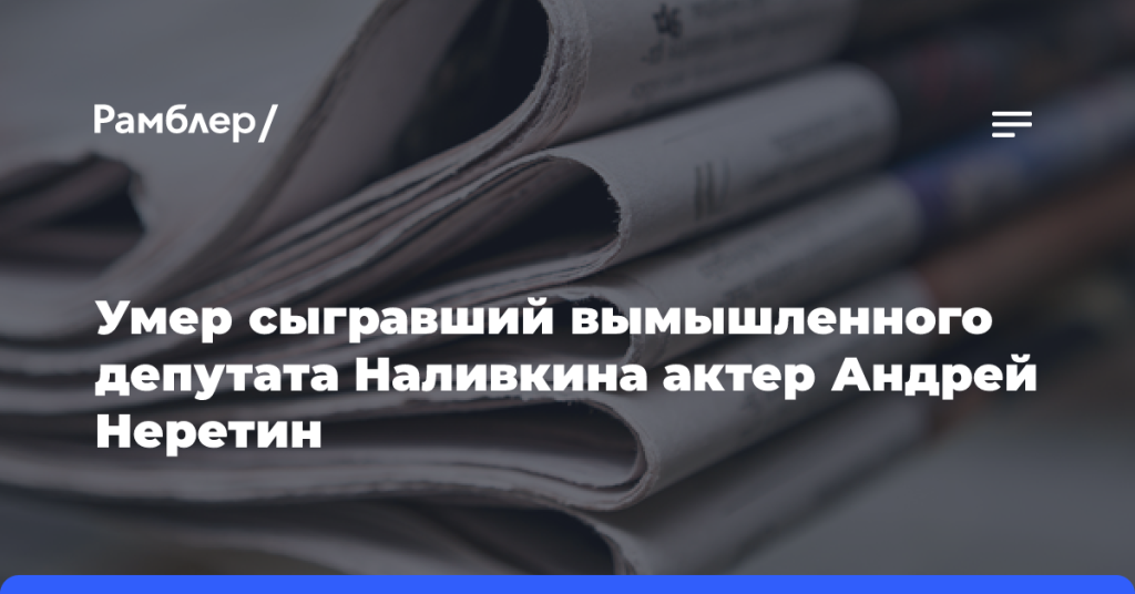 Умер-сыгравший-вымышленного-депутата-Наливкина-актер-Андрей-Неретин